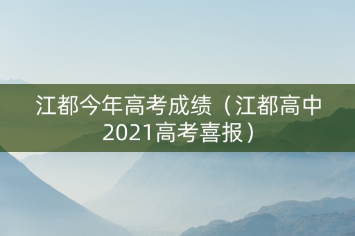 江都今年高考成绩（江都高中2021高考喜报）