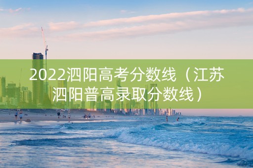2022泗阳高考分数线（江苏泗阳普高录取分数线）