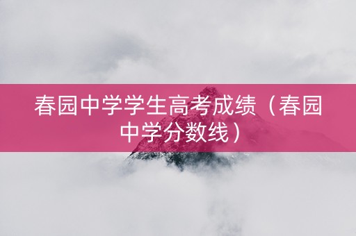 春园中学学生高考成绩（春园中学分数线）