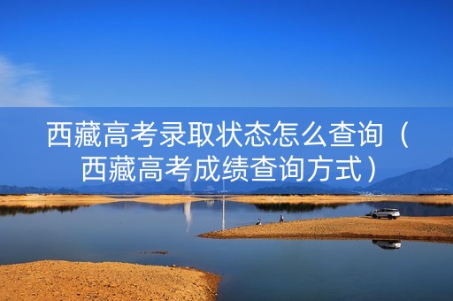 西藏高考录取状态怎么查询（西藏高考成绩查询方式）