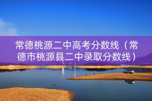 常德桃源二中高考分数线（常德市桃源县二中录取分数线）