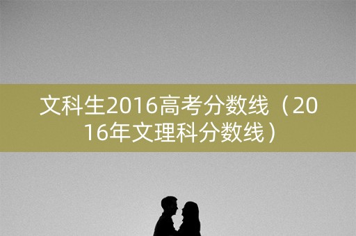 文科生2016高考分数线（2016年文理科分数线）