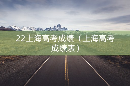 22上海高考成绩（上海高考成绩表）