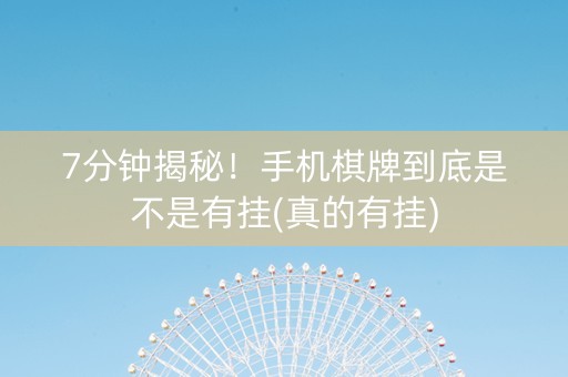 7分钟揭秘！手机棋牌到底是不是有挂(真的有挂)