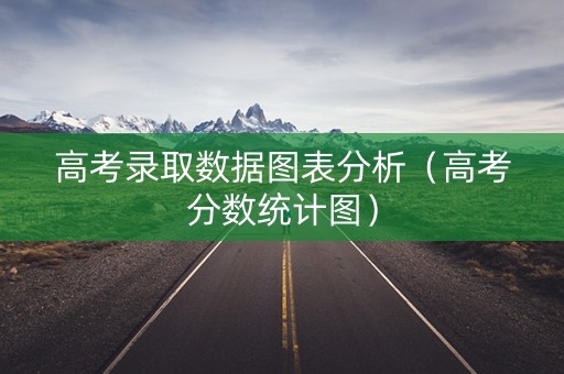 高考录取数据图表分析（高考分数统计图）