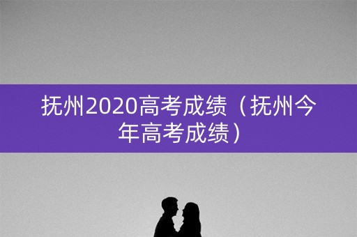 抚州2020高考成绩（抚州今年高考成绩）