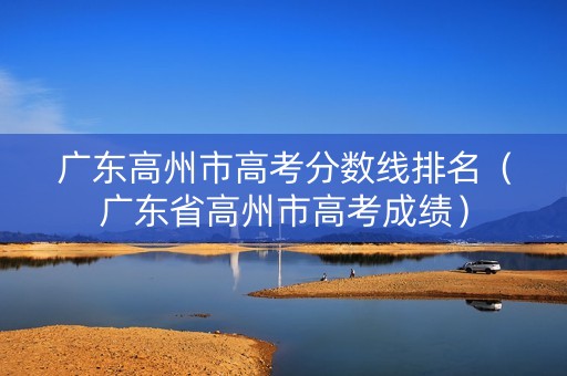 广东高州市高考分数线排名（广东省高州市高考成绩）