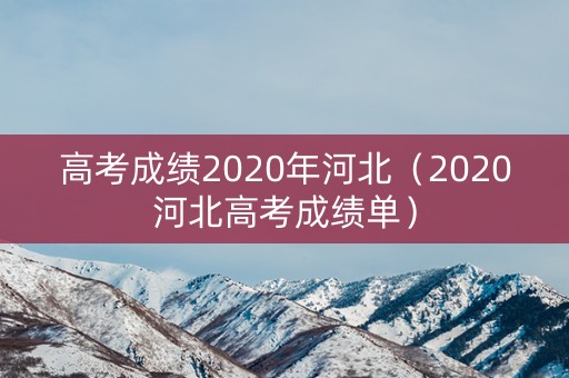 高考成绩2020年河北（2020河北高考成绩单）