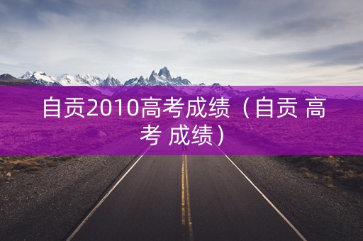自贡2010高考成绩（自贡 高考 成绩）