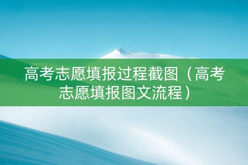 高考志愿填报过程截图（高考志愿填报图文流程）