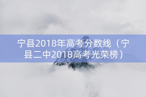 宁县2018年高考分数线(宁县二中2018高考光荣榜) 宁县2018年高考分数线(宁县二中2018高考光荣榜)