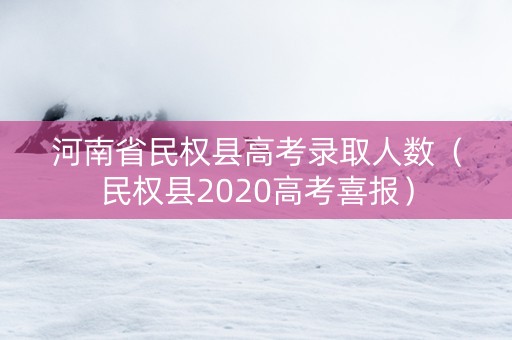 河南省民权县高考录取人数(民权县2020高考喜报) 河南省民权县高考录取人数(民权县2020高考喜报)