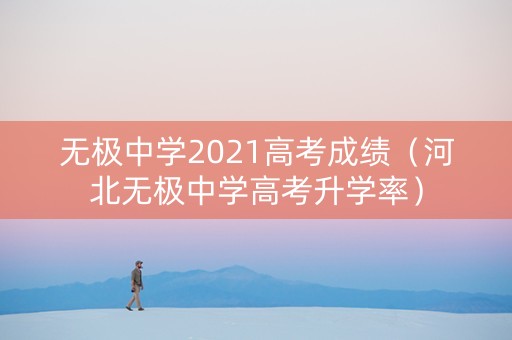 无极中学2021高考成绩(河北无极中学高考升学率) 无极中学2021高考成绩(河北无极中学高考升学率)
