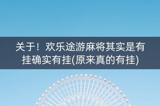 关于！欢乐途游麻将其实是有挂确实有挂(原来真的有挂)