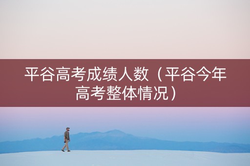 平谷高考成绩人数(平谷今年高考整体情况) 平谷高考成绩人数(平谷今年高考整体情况)