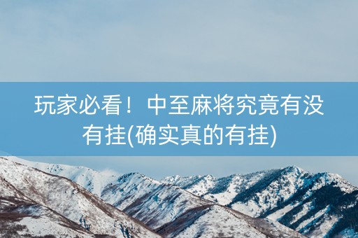 玩家必看！中至麻将究竟有没有挂(确实真的有挂)