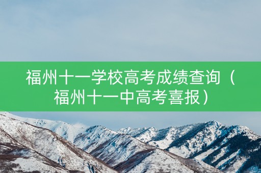 福州十一学校高考成绩查询(福州十一中高考喜报) 福州十一学校高考成绩查询(福州十一中高考喜报)