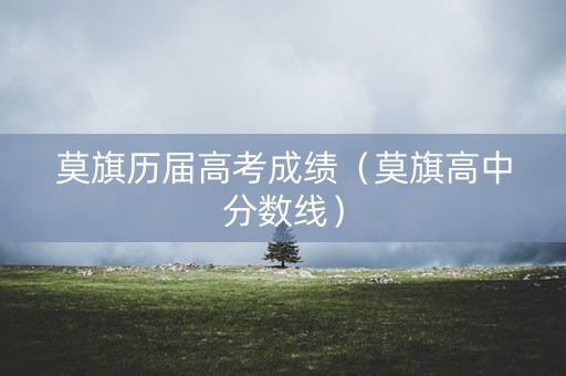 莫旗历届高考成绩（莫旗高中分数线）