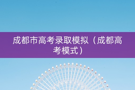 成都市高考录取模拟(成都高考模式) 成都市高考录取模拟(成都高考模式)