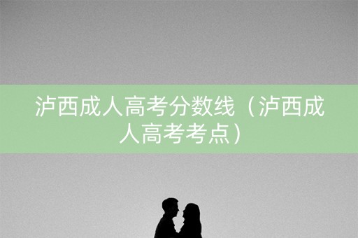 泸西成人高考分数线(泸西成人高考考点) 泸西成人高考分数线(泸西成人高考考点)