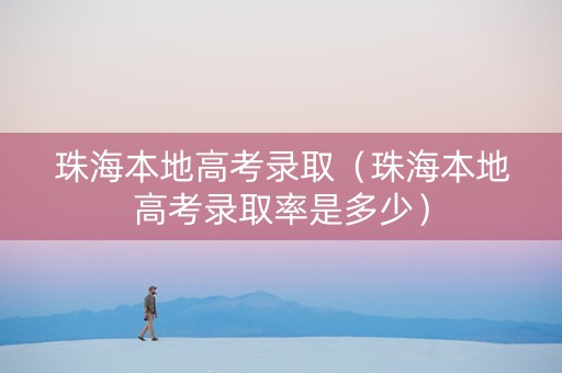 珠海本地高考录取(珠海本地高考录取率是多少) 珠海本地高考录取(珠海本地高考录取率是多少)