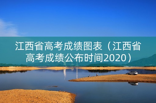 江西省高考成绩图表(江西省高考成绩公布时间2020) 江西省高考成绩图表(江西省高考成绩公布时间2020)