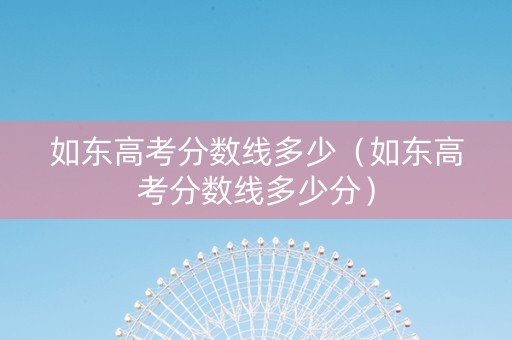 如东高考分数线多少(如东高考分数线多少分) 如东高考分数线多少(如东高考分数线多少分)