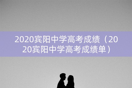 2020宾阳中学高考成绩（2020宾阳中学高考成绩单）
