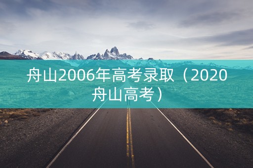舟山2006年高考录取（2020舟山高考）