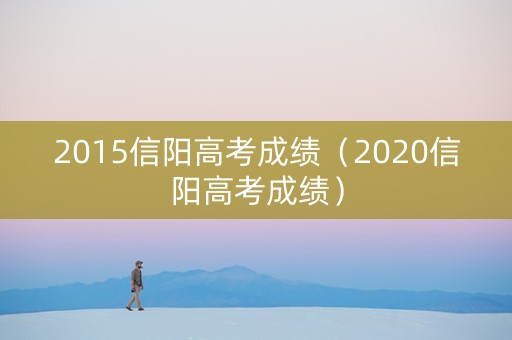 2015信阳高考成绩（2020信阳高考成绩）