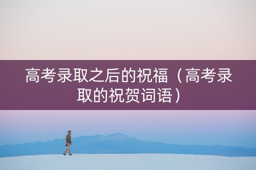高考录取之后的祝福（高考录取的祝贺词语）