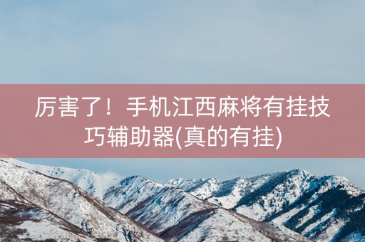 厉害了！手机江西麻将有挂技巧辅助器(真的有挂)