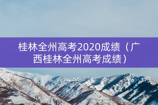 桂林全州高考2020成绩(广西桂林全州高考成绩) 桂林全州高考2020成绩(广西桂林全州高考成绩)