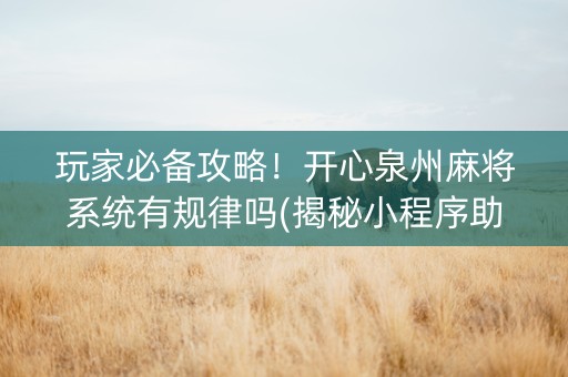 玩家必备攻略！开心泉州麻将系统有规律吗(揭秘小程序助赢软件)