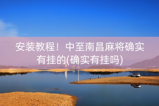安装教程！中至南昌麻将确实有挂的(确实有挂吗)
