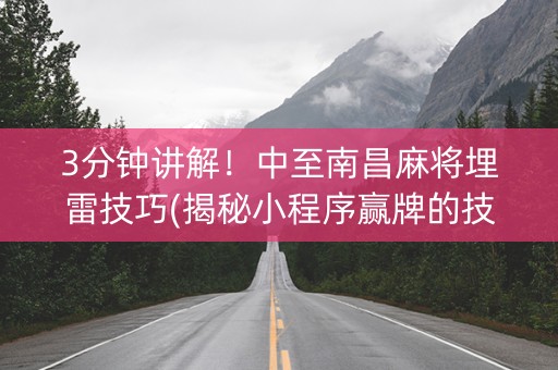 3分钟讲解！中至南昌麻将埋雷技巧(揭秘小程序赢牌的技巧)