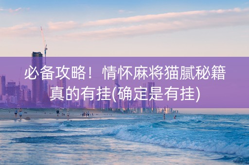 必备攻略！情怀麻将猫腻秘籍真的有挂(确定是有挂)