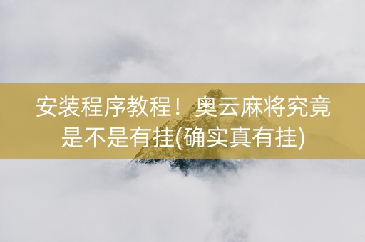 安装程序教程！奥云麻将究竟是不是有挂(确实真有挂)