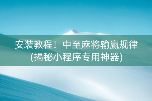 安装教程！中至麻将输赢规律(揭秘小程序专用神器)