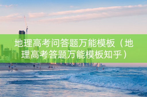 地理高考问答题万能模板（地理高考答题万能模板知乎）