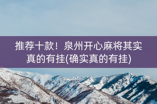 推荐十款！泉州开心麻将其实真的有挂(确实真的有挂)