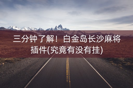 三分钟了解！白金岛长沙麻将插件(究竟有没有挂)