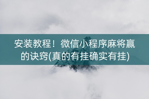 安装教程！微信小程序麻将赢的诀窍(真的有挂确实有挂)