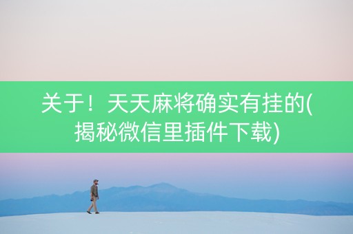 关于！天天麻将确实有挂的(揭秘微信里插件下载)
