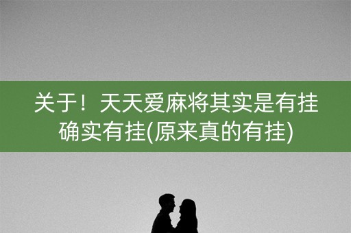 关于！天天爱麻将其实是有挂确实有挂(原来真的有挂)