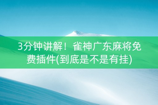 3分钟讲解！雀神广东麻将免费插件(到底是不是有挂)