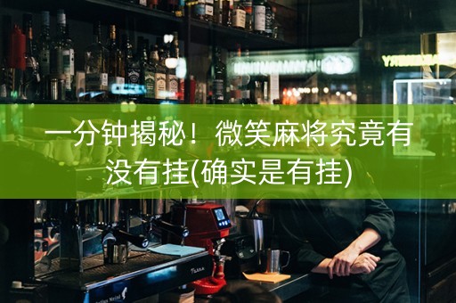 一分钟揭秘！微笑麻将究竟有没有挂(确实是有挂)