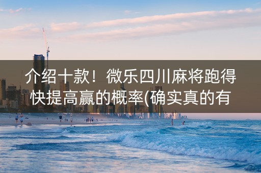 介绍十款！微乐四川麻将跑得快提高赢的概率(确实真的有挂)