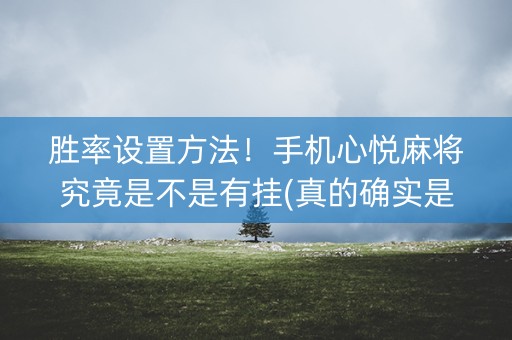 胜率设置方法！手机心悦麻将究竟是不是有挂(真的确实是有挂)