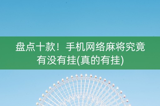 盘点十款！手机网络麻将究竟有没有挂(真的有挂)